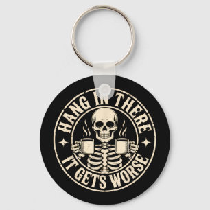 Hang in there gets worse shirt funny sarcasticHang Keychain