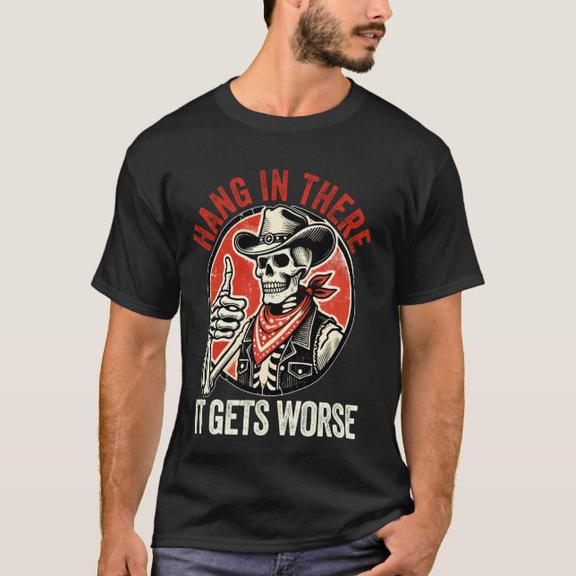 Hang In There It Gets Worse Existential Dread Cart T-Shirt (Front)