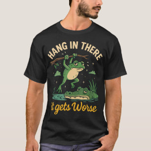Hang In There It Gets Worse Funny Frog T-Shirt