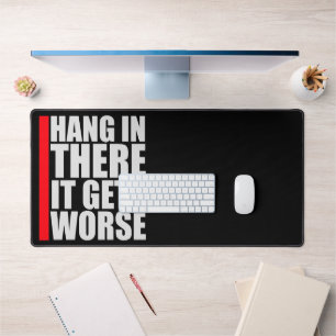 Hang In There It Gets Worse Funny Quote Fun Joke Desk Mat