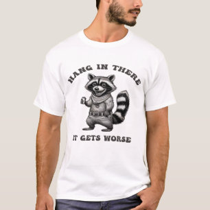 Hang In There, It Gets Worse – Funny Raccoon Gift T-Shirt
