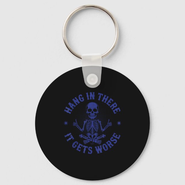 Hang In There It Gets Worse Funny Sarcastic Skelet Keychain (Front)