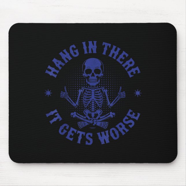 Hang In There It Gets Worse Funny Sarcastic Skelet Mouse Pad (Front)