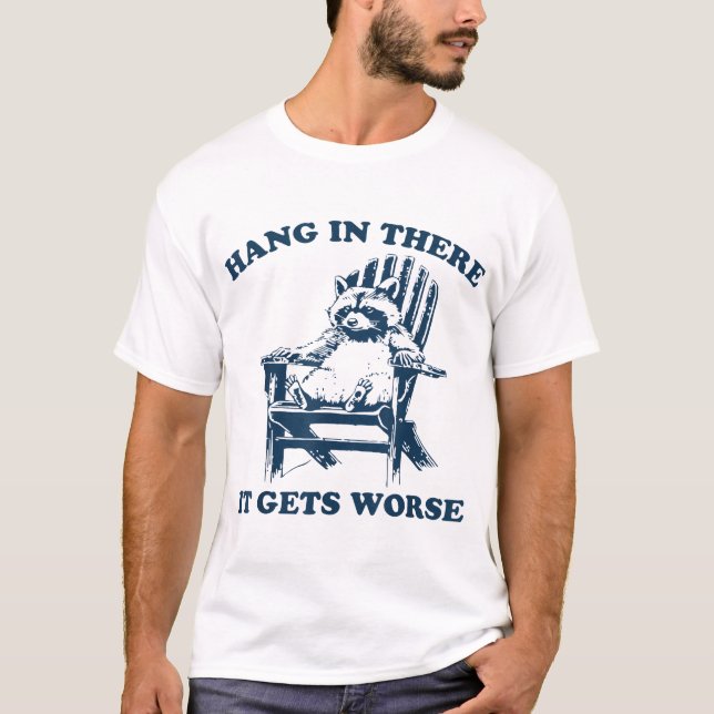 Hang In There It Gets Worse Raccoon T-Shirt (Front)
