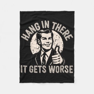 Hang In There It Gets Worse Sarcastic Humour Fleece Blanket