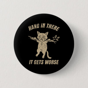 Hang In There It Gets Worse Sarcastic Retro Cat Hu 2 Inch Round Button