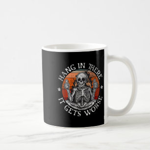 Hang In There It Gets Worse _ Sarcastic Skeleton F Coffee Mug