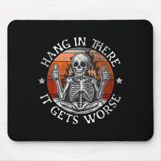 Hang In There It Gets Worse _ Sarcastic Skeleton F Mouse Pad (Front)