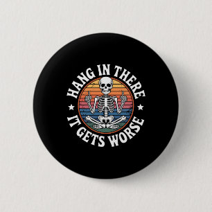 Hang In There It Gets Worse Skeleton Humour 5 2 Inch Round Button