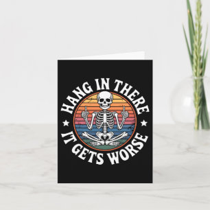 Hang In There It Gets Worse Skeleton Humour 5  Card