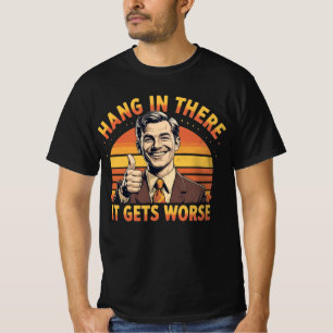 Hang In There It Gets Worse T-Shirt