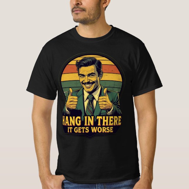 Hang In There It Gets Worse T-Shirt (Front)