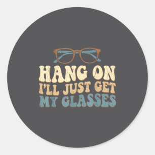 Hang On I’ll Just Get My Gles Funny Saying  Classic Round Sticker