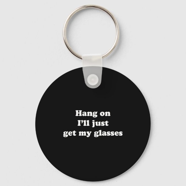 Hang On I'll Just Get My Gles  Keychain (Front)