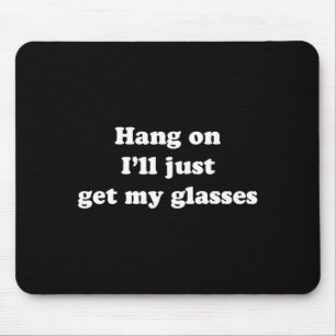 Hang On I'll Just Get My Gles Mouse Pad