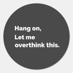 hang on let me over think this funny mental health classic round sticker