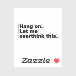 Hang on. Let me overthink this.