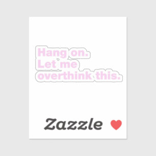 Hang on. Let me overthink this.
