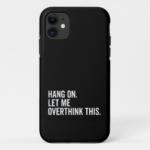 Hang on. Let me overthink this. iPhone 11 Case