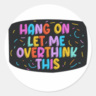 Hang on. Let me overthink this. Classic Round Sticker