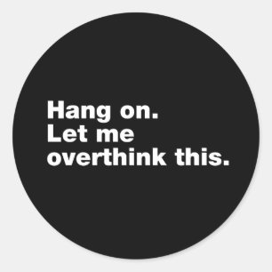Hang on. Let me overthink this Classic Round Sticker