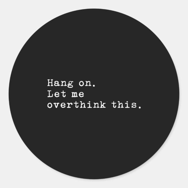 Hang On Let Me Overthink This  Classic Round Sticker (Front)