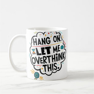 Hang on, let me overthink this coffee mug