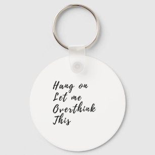 Hang On Let Me Overthink This - Funny Overthinking Keychain