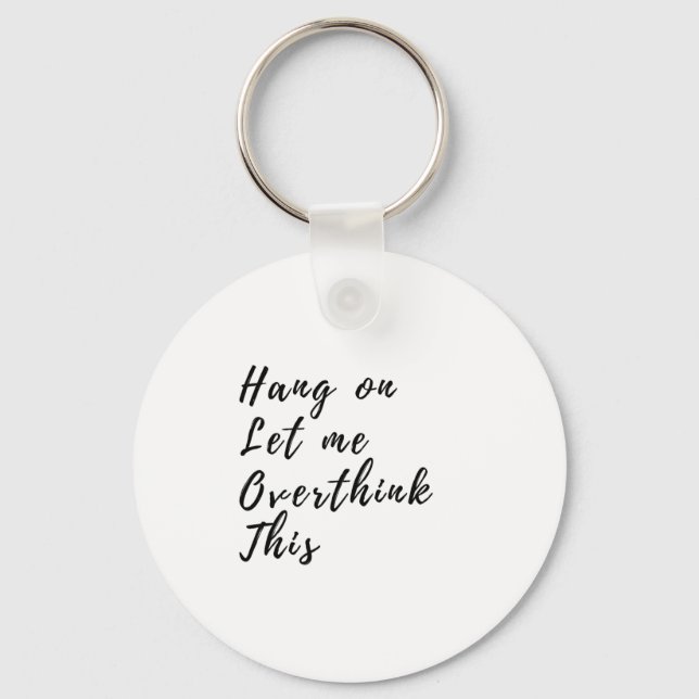 Hang On Let Me Overthink This - Funny Overthinking Keychain (Front)