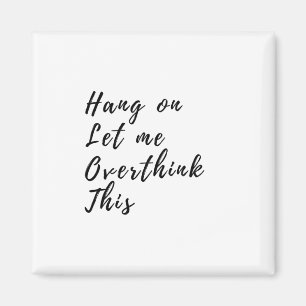 Hang On Let Me Overthink This - Funny Overthinking Magnet