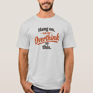 Hang On Let Me Overthink This Funny Quote Design T-Shirt