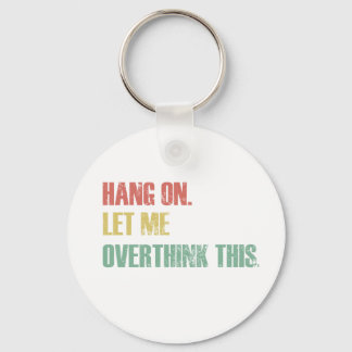 Hang on. Let Me Overthink This. Funny Saying Gift Keychain