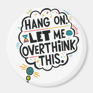 Hang on, let me overthink this magnet