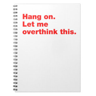 Hang on. Let me overthink this Notebook