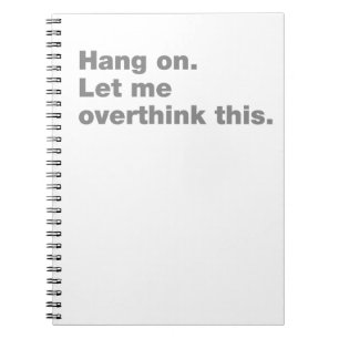 Hang on. Let me overthink this Notebook