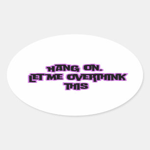 Hang on. Let me overthink this Oval Sticker