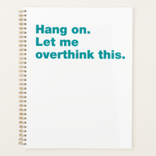 Hang on. Let me overthink this Planner