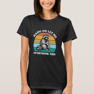 Hang On Let Me Overthink This Raccoon Lover Funny T-Shirt