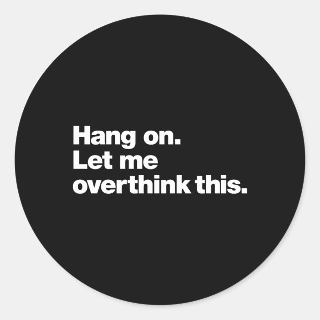 Hang On Let Me Overthink This Saying Classic Round Sticker (Front)