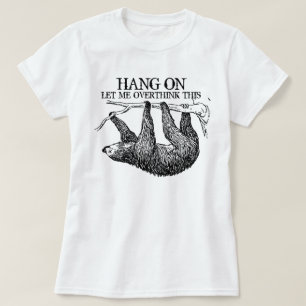 Hang on Let me Overthink This Sloth T-Shirt