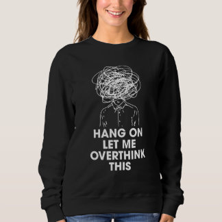Hang on Let me overthink this Sweatshirt