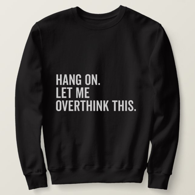 Hang on. Let me overthink this. Sweatshirt (Design Front)