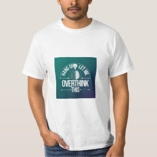 Hang on let me overthink this T-Shirt