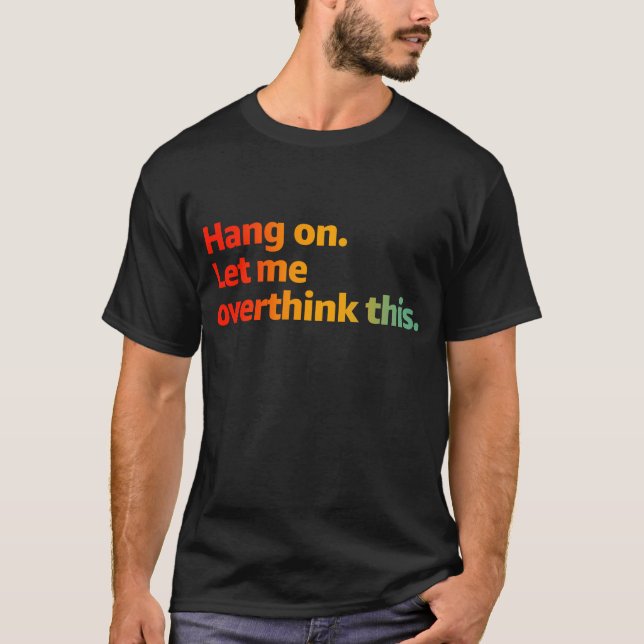 Hang on. Let me overthink this T-Shirt (Front)