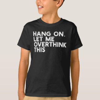 Hang On Let Me Overthink This T-Shirt