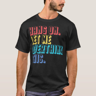 Hang on let me overthink this T-Shirt