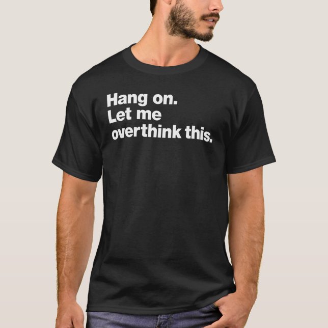 Hang on  Let me overthink this T-Shirt (Front)