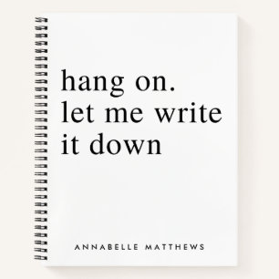Hang on let me write it down   Funny Quote  Notebook