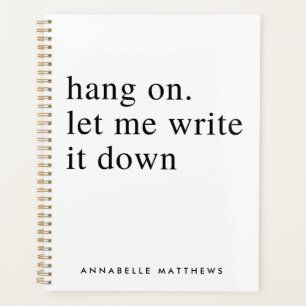 Hang on let me write it down   Funny Quote  Planner