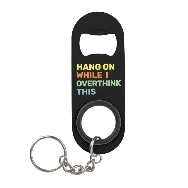 Hang On While I Overthink This Black & Pastel Keychain Bottle Opener (Front)